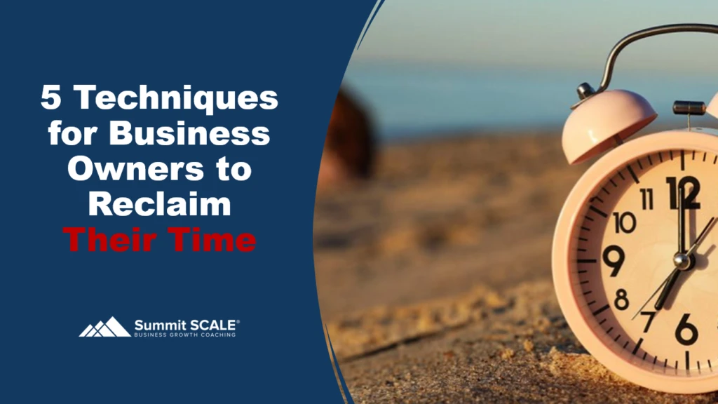 5 Techniques for Business Owners to Reclaim Their Time